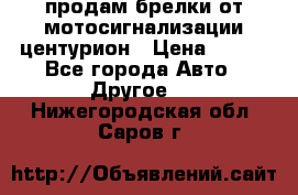 продам брелки от мотосигнализации центурион › Цена ­ 500 - Все города Авто » Другое   . Нижегородская обл.,Саров г.